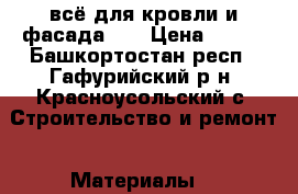 всё для кровли и фасада!!! › Цена ­ 197 - Башкортостан респ., Гафурийский р-н, Красноусольский с. Строительство и ремонт » Материалы   